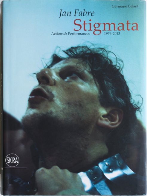 Jan Fabre. Stigmata. Actions & Performances 1976-2016
